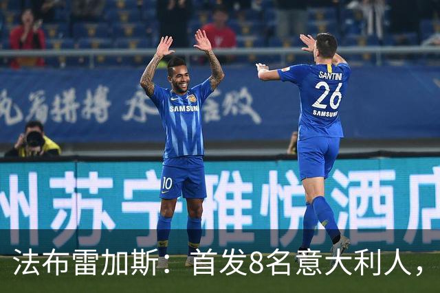 法布雷加斯：首发8名意大利人，青训已在复制一线队理念